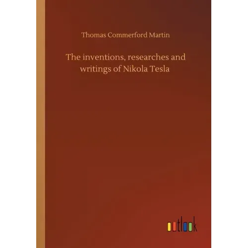 The inventions, researches and writings of Nikola Tesla