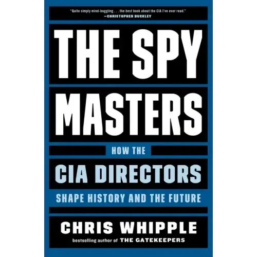 The Spymasters: How the CIA Directors Shape History and the Future