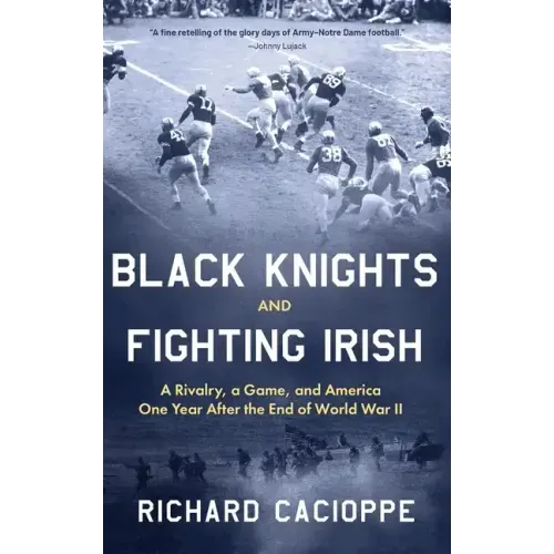 Black Knights and Fighting Irish: A Rivalry, a Game, and America One Year After the End of World War II