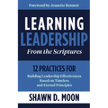 Learning Leadership from the Scriptures: 12 Practices for Building Leadership Effectiveness Based on Timeless and Eternal Principles: 12 Practices for