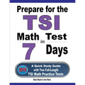 Prepare for the TSI Math Test in 7 Days: A Quick Study Guide with Two Full-Length TSI Math Practice Tests