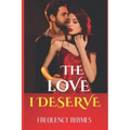 The Love I Deserve: Divulging 21 Thrilling And Sizzling Hot Romantic Adventures Every Woman Yearns For In A Romantic Relationship