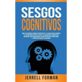 Sesgos Cognitivos: Una Fascinante Mirada dentro de la Psicología Humana y los Métodos para Evitar la Disonancia Cognitiva, Mejorar sus Habilidades par