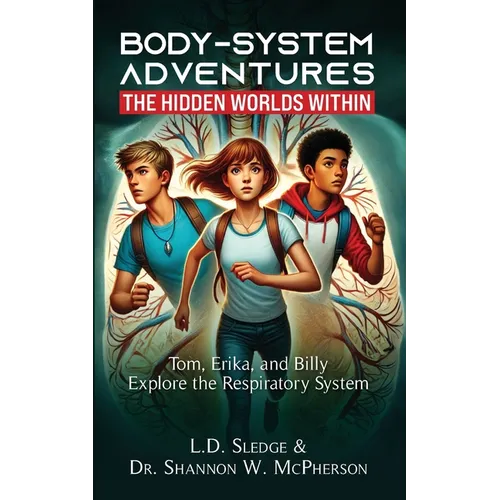BodySystem Adventures: The Hidden Worlds Within Series: Tom, Erika, and Billy Explore the Respiratory System