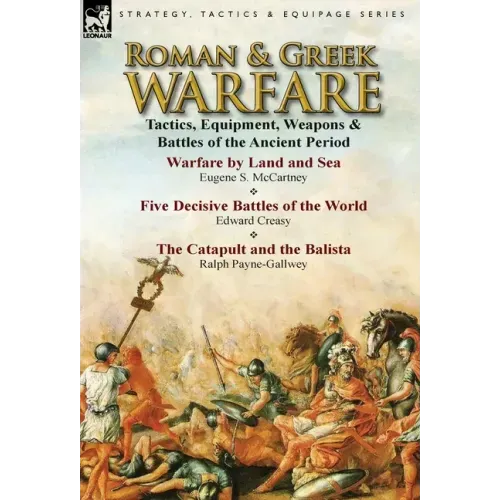 Roman & Greek Warfare: Tactics, Equipment, Weapons & Battles of the Ancient Period