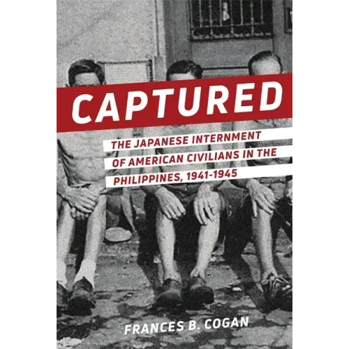 Captured: The Japanese Internment of American Civilians in the Philippines, 1941-1945