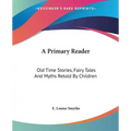 A Primary Reader: Old Time Stories, Fairy Tales And Myths Retold By Children