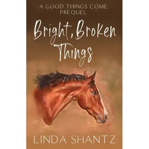 Bright, Broken Things: Good Things Come Book 0.5 (A Prequel)