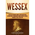 Wessex: Una guía fascinante sobre el reino anglosajón de Inglaterra y gobernantes como Alfredo el Grande, Eduardo el Viejo y Athelstan