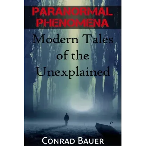 Paranormal Phenomena: Modern Tales of the Unexplained