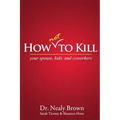 How Not to Kill: Your Spouse, Kids, and Coworkers