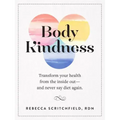 Body Kindness: Transform Your Health from the Inside Out--And Never Say Diet Again