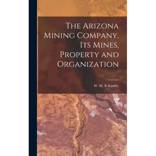 The Arizona Mining Company, its Mines, Property and Organization