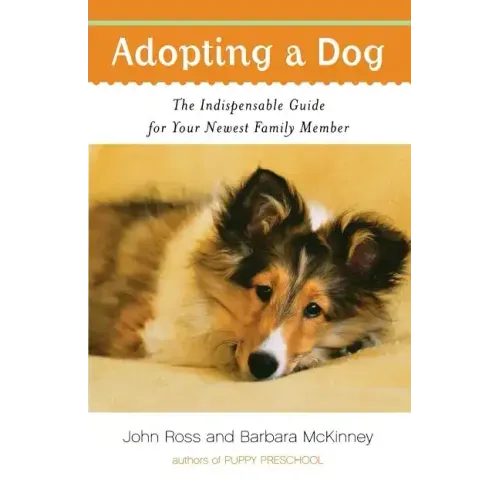 Adopting a Dog: The Indispensable Guide for Your Newest Family Member