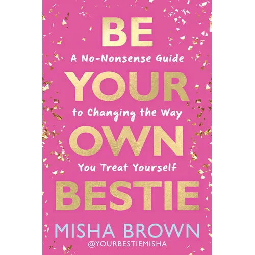 Be Your Own Bestie: A No-Nonsense Guide to Changing the Way You Treat Yourself