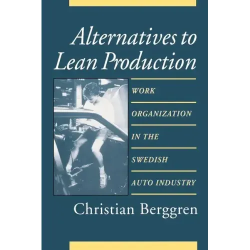 Alternatives to Lean Production: Work Organization in the Swedish Auto Industry, Second Edition, With a New Introduction