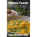 Filipino Foods: Filipino Recipes For Any Occasion For All Filipinos Worldwide.