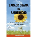 Barack Obama on Fatherhood: The Most Important Speeches on Fatherhood from Our 44th President