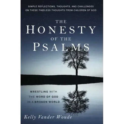 The Honesty of the Psalms: Wrestling with the Word of God in a Broken World