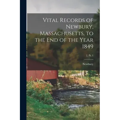 Vital Records of Newbury, Massachusetts, to the End of the Year 1849; 2, pt. 1