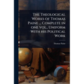 The Theological Works of Thomas Paine ... Complete in one vol., Uniform With his Political Work