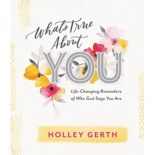 What's True about You: Life-Changing Reminders of Who God Says You Are