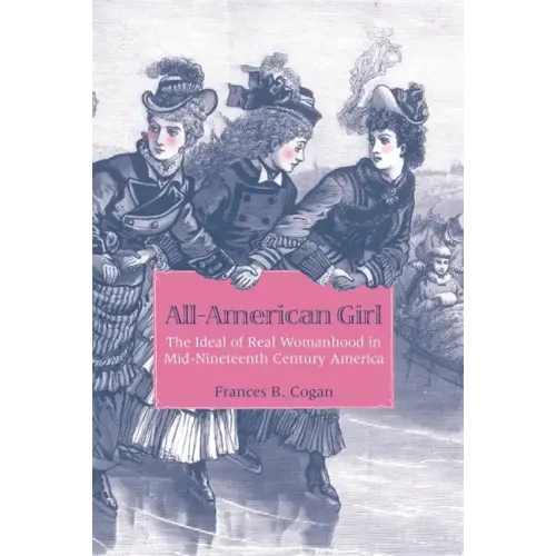 All-American Girl: The Ideal of Real Womanhood in Mid-Nineteenth-Century America