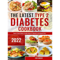 The Latest Type 2 Diabetes Cookbook: Simple & Quick Diabetic Friendly Recipes for Beginners and Advanced Users