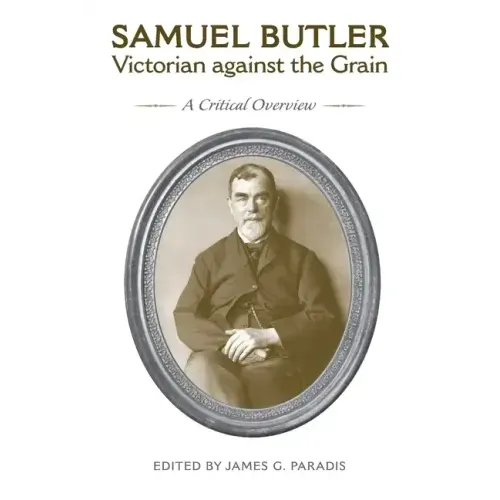 Samuel Butler, Victorian Against the Grain: A Critical Overview