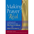 Making Prayer Real: Leading Jewish Spiritual Voices on Why Prayer Is Difficult and What to Do about It