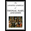 The Gnostic Gospels of Thomas, Mary, and John
