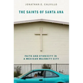 Saints of Santa Ana: Faith and Ethnicity in a Mexican Majority City