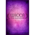 Wicca for Beginners: Guide to Learn the Secrets of Witchcraft with Wiccan Spells, Moon Rituals, Tarot, Meditation, Herbal Power, Crystal, a