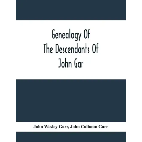 Genealogy Of The Descendants Of John Gar, Or More Particularly Of His Son, Andreas Gaar, Who Emigrated From Bavaria To America In 1732; With Portraits