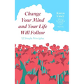 Change Your Mind and Your Life Will Follow: 12 Simple Principles (Positive Affirmations for Better Living and Self Healing)
