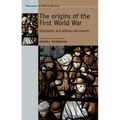 The Origins of the First World War: Diplomatic and Military Documents