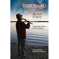 Injichaag: My Soul in Story: Anishinaabe Poetics in Art and Words