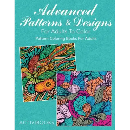 Advanced Patterns & Designs For Adults To Color: Pattern Coloring Books For Adults