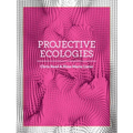 Projective Ecologies: Ecology, Research, and Design in the Climate Age