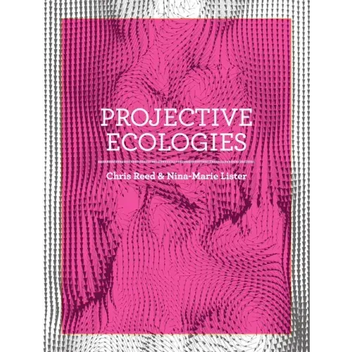 Projective Ecologies: Ecology, Research, and Design in the Climate Age