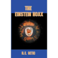 The Einstein Hoax: The Disastrous Intellectual War on Common Sense