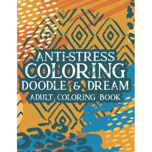 Anti-Stress Coloring Doodle & Dream Adult Coloring Book: Mind Soothing Designs And Floral Patterns To Color, Relaxing Coloring Pages For Adults