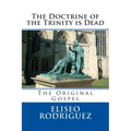 The Doctrine of the Trinity is Dead: The Original Gospel