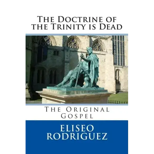 The Doctrine of the Trinity is Dead: The Original Gospel