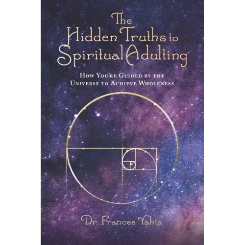 The Hidden Truths to Spiritual Adulting: How You're Guided by the Universe to Achieve Wholeness