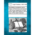 The Marks Murderers and a History of Their Lives and Travels: With a True Statement of Their Crime, Flight and Capture, and a Copy of the Death Warran