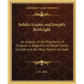 Judah's Scepter and Joseph's Birthright: An Analysis of the Prophecies of Scripture in Regard to the Royal Family of Judah and the Many Nations of Isr