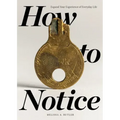How to Notice: Expand Your Experience of Everyday Life