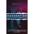 Suggestion - Secrets of Covert Manipulation: 7 Easy to Learn Dark Psychology Techniques to Plant Subliminal Commands and Influence Others Without Them