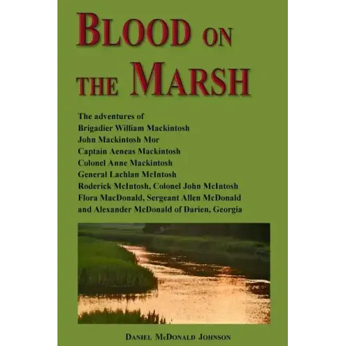 Blood on the Marsh: The adventures of Brigadier William Mackintosh, John Mackintosh Mor, Captain Aeneas Mackintosh, Colonel Anne Mackintos